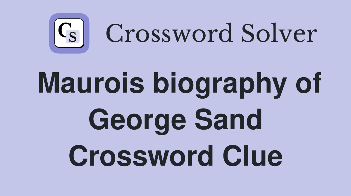 Maurois biography of George Sand Crossword Clue