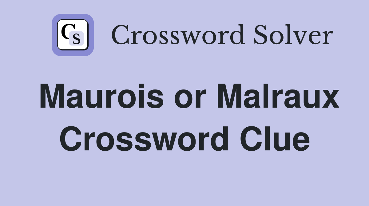 Maurois or Malraux Crossword Clue