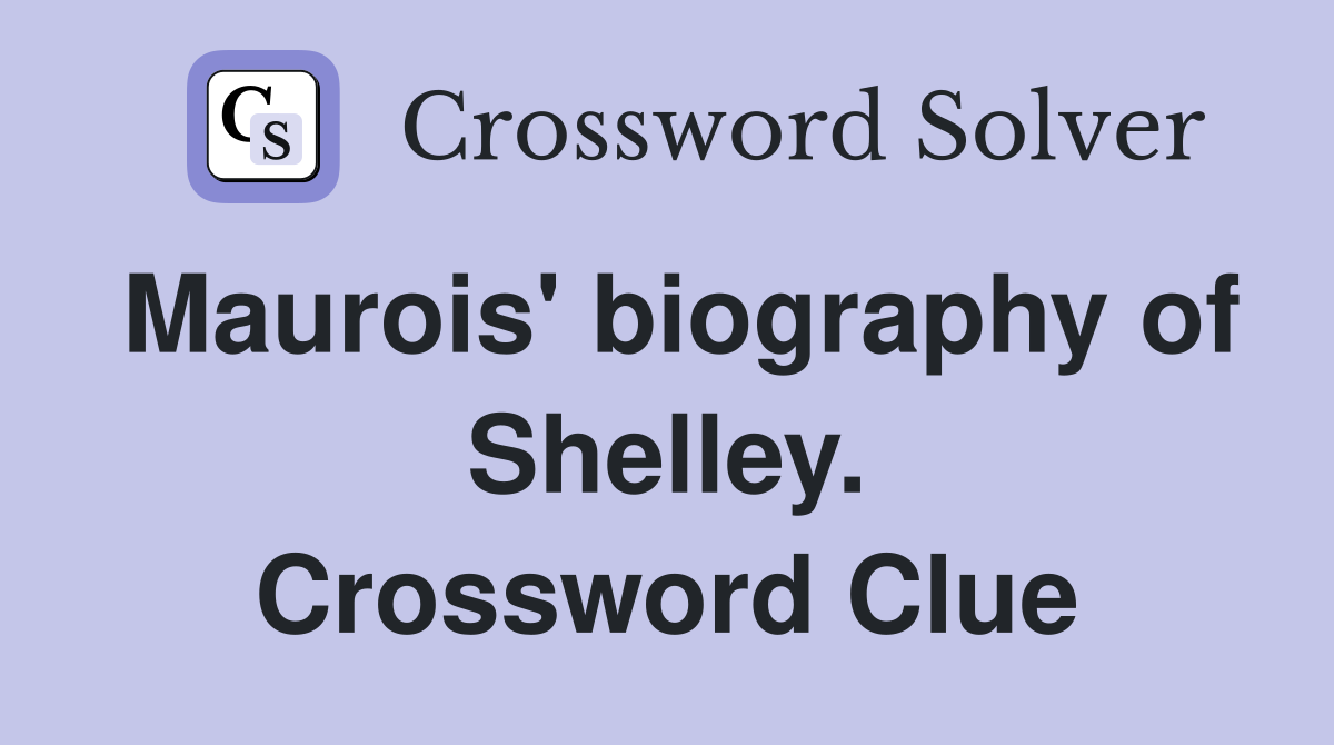 Maurois' biography of Shelley. Crossword Clue