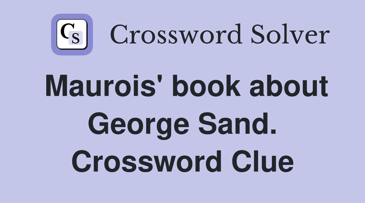 Maurois' book about George Sand. Crossword Clue