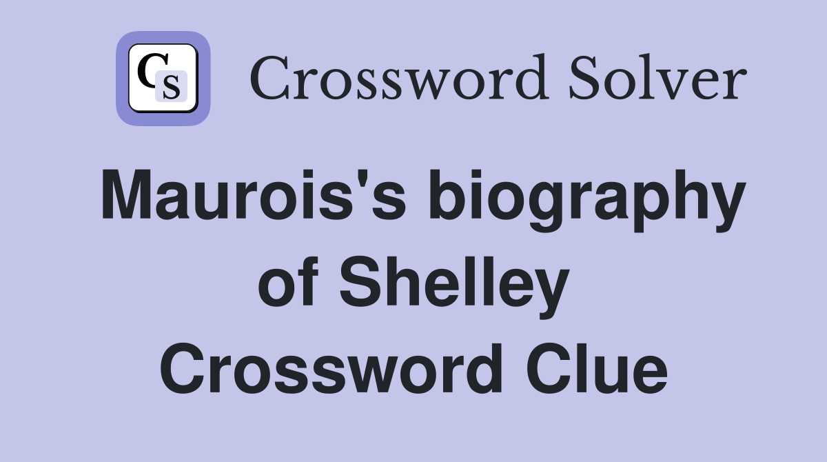 Maurois's biography of Shelley Crossword Clue