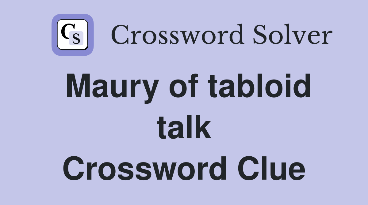 Maury of tabloid talk Crossword Clue