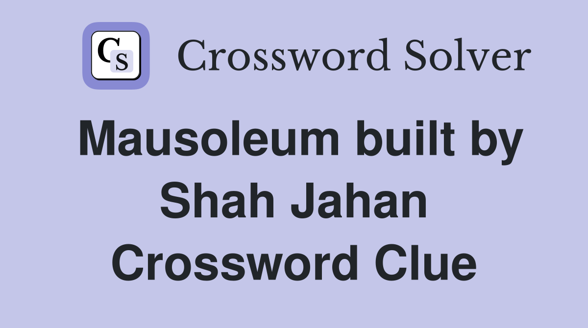 Mausoleum built by Shah Jahan Crossword Clue