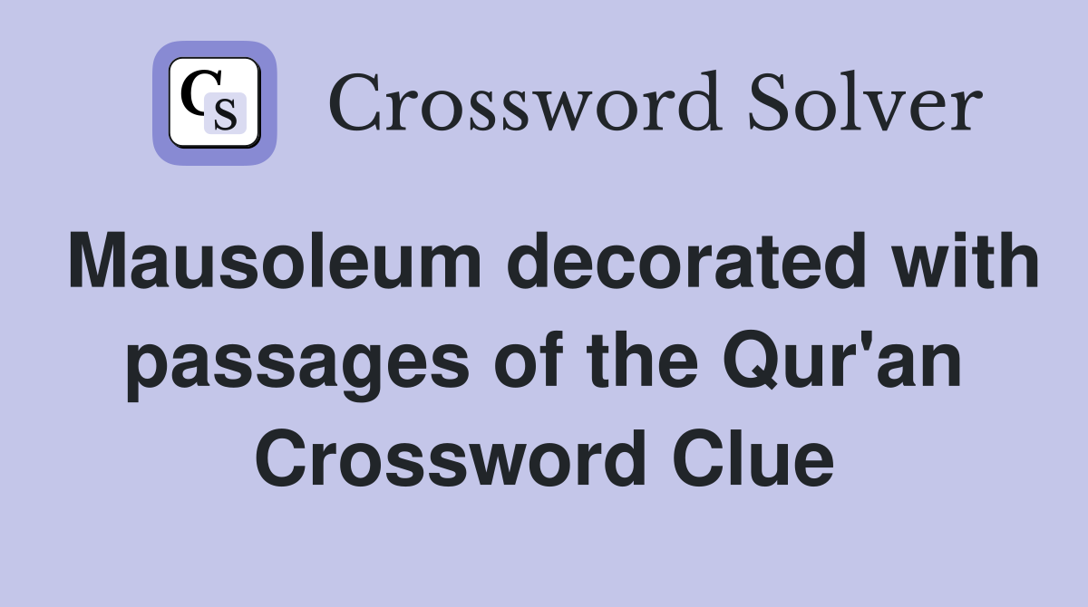 Mausoleum decorated with passages of the Qur'an Crossword Clue