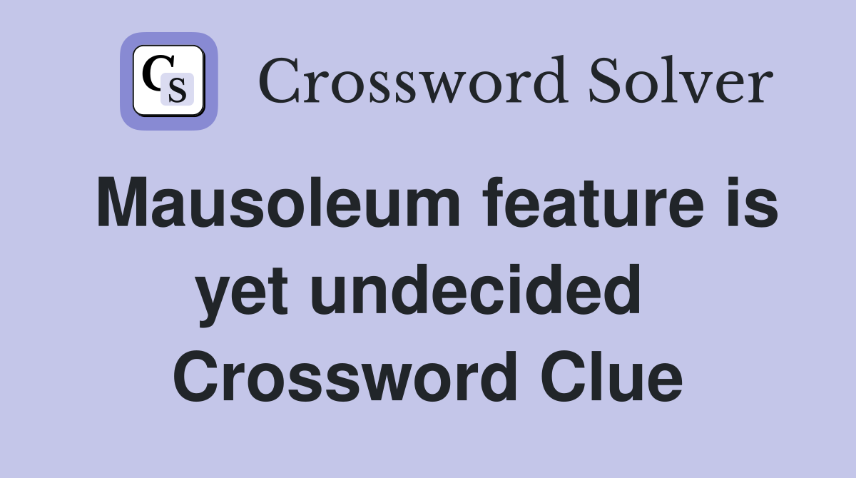 Mausoleum feature is yet undecided  Crossword Clue