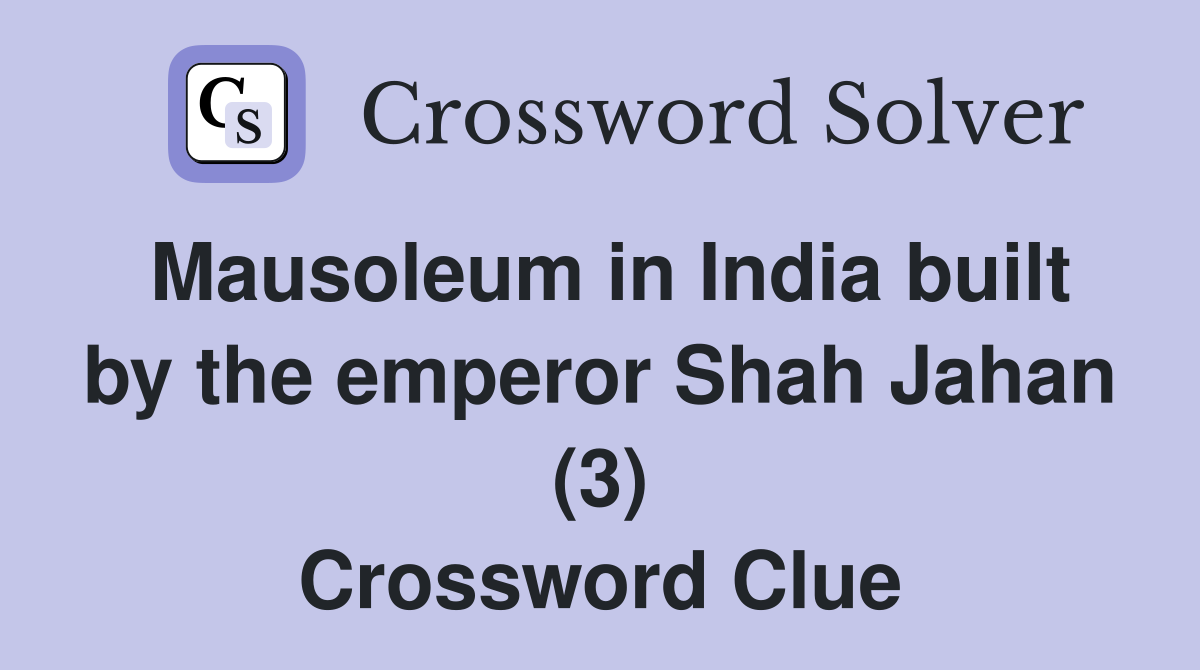 Mausoleum in India built by the emperor Shah Jahan (3) Crossword Clue