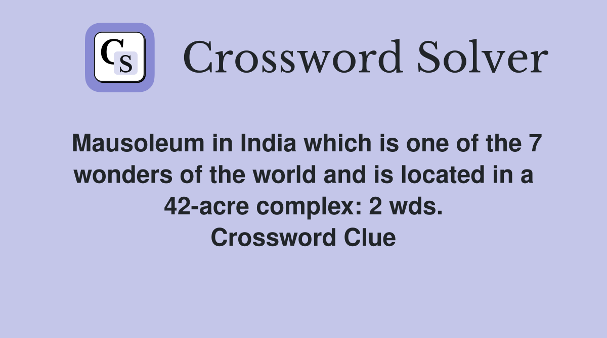 Mausoleum in India which is one of the 7 wonders of the world and is located in a 42-acre complex: 2 wds. Crossword Clue