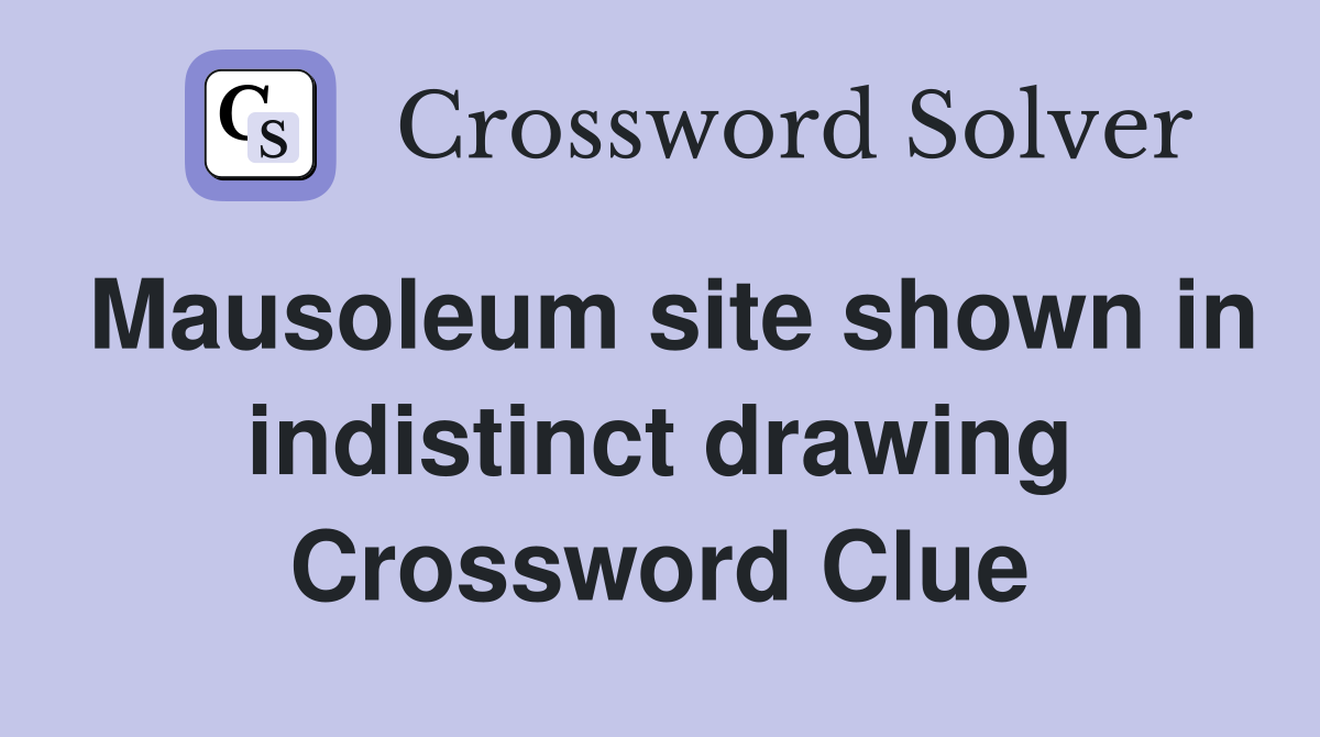 Mausoleum site shown in indistinct drawing Crossword Clue