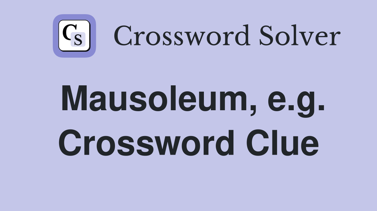 Mausoleum, e.g. Crossword Clue