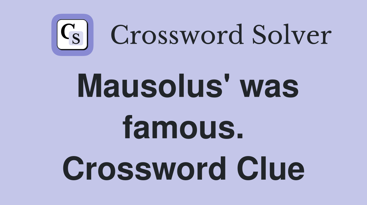 Mausolus' was famous. Crossword Clue