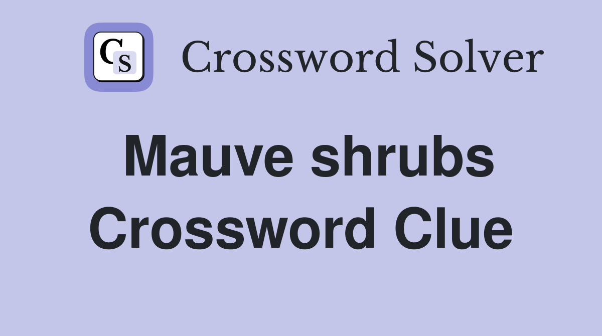 Mauve shrubs Crossword Clue Answers Crossword Solver