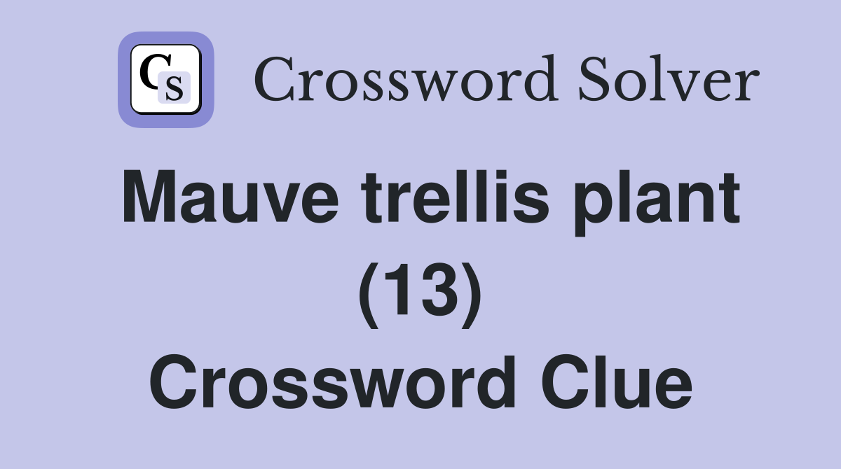 Mauve trellis plant (13) Crossword Clue
