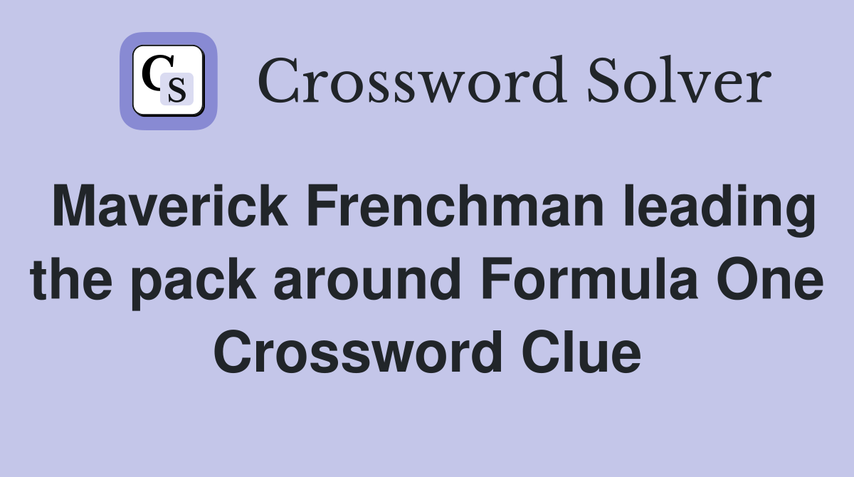 Maverick Frenchman leading the pack around Formula One Crossword Clue