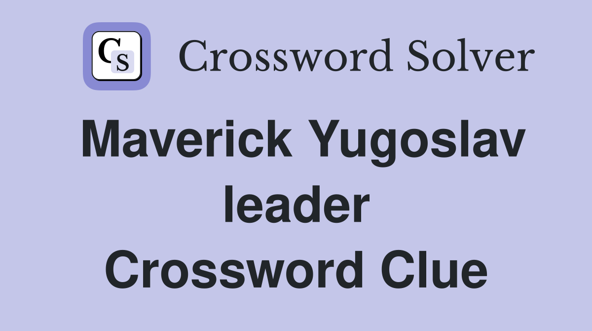 Maverick Yugoslav leader Crossword Clue