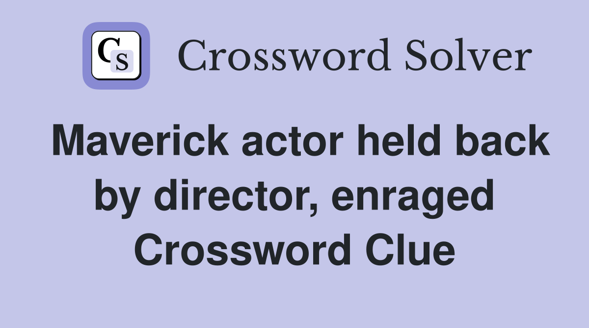 Maverick actor held back by director, enraged Crossword Clue