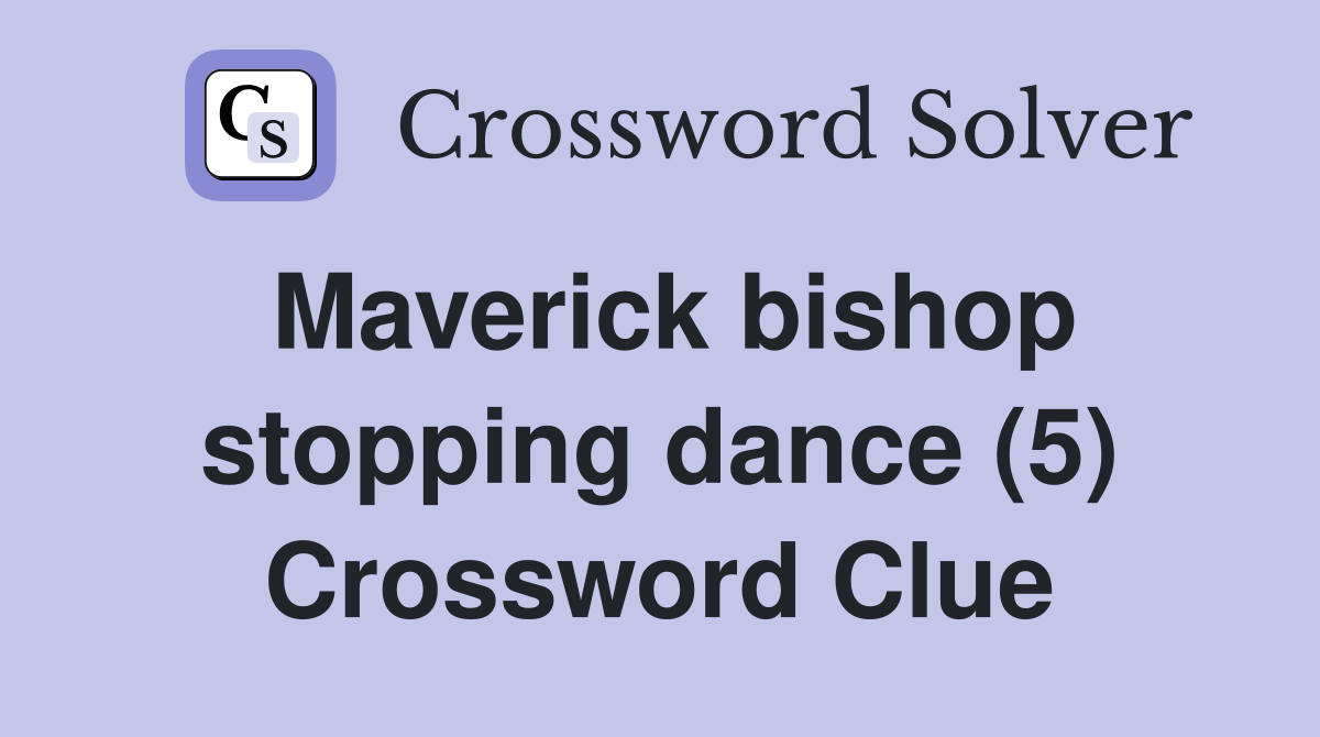 Maverick bishop stopping dance (5) Crossword Clue