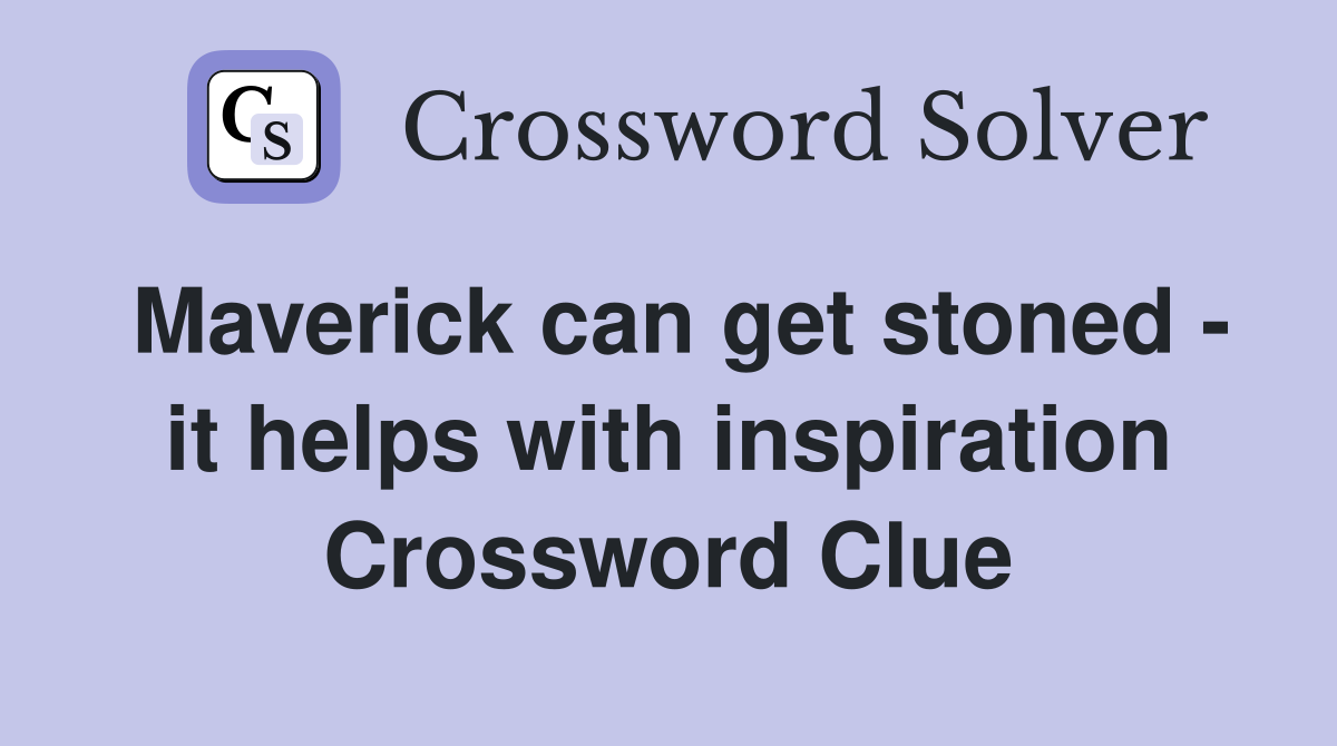 Maverick can get stoned - it helps with inspiration Crossword Clue