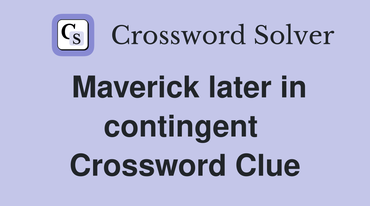 Maverick later in contingent  Crossword Clue