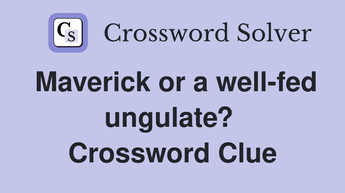 Maverick or a well-fed ungulate?  Crossword Clue