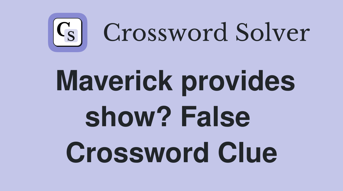 Maverick provides show? False  Crossword Clue
