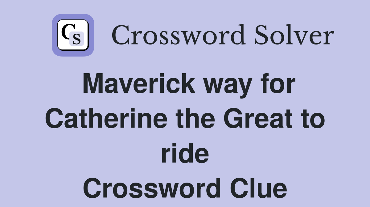 Maverick way for Catherine the Great to ride Crossword Clue