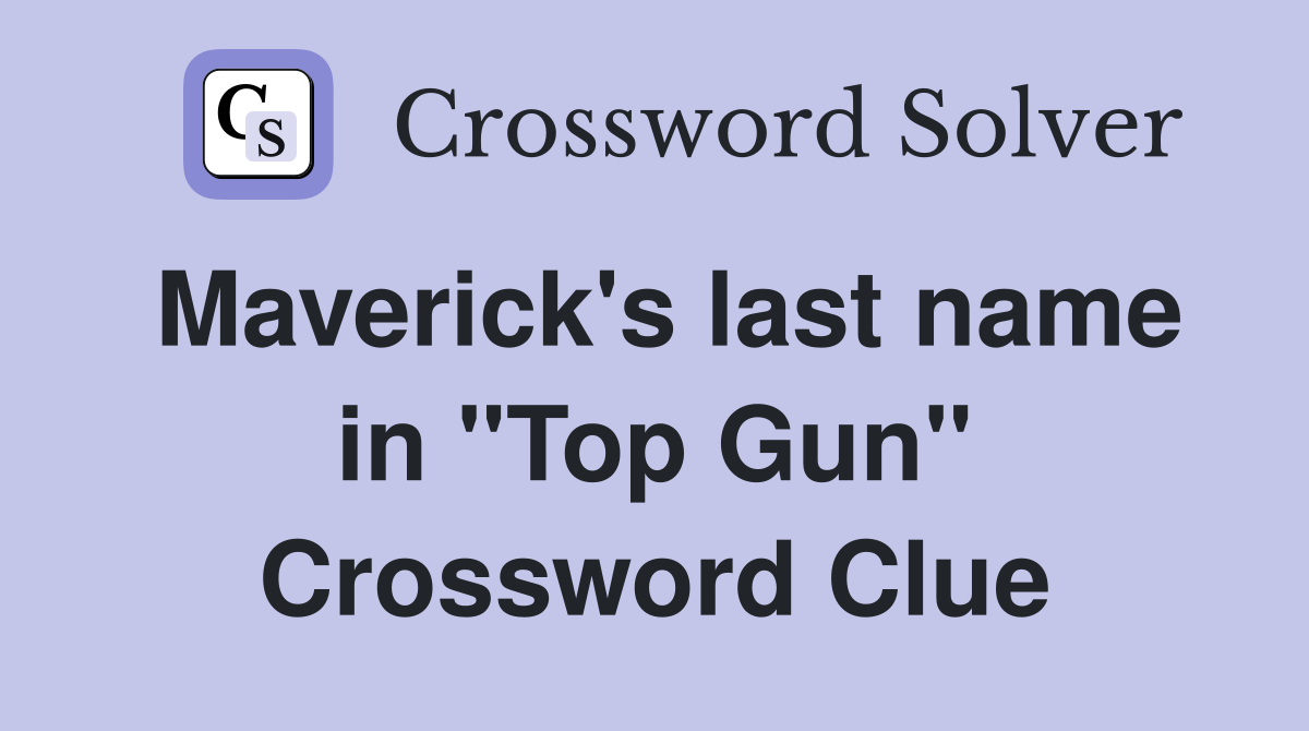 Maverick's last name in "Top Gun" Crossword Clue