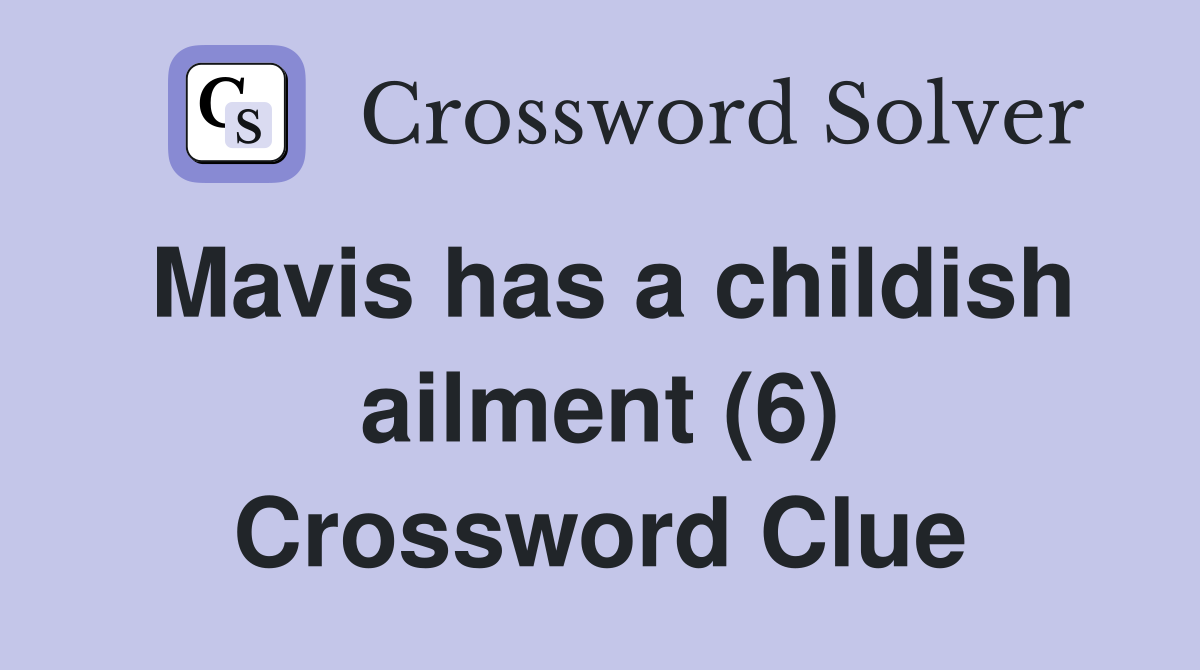 Mavis has a childish ailment (6) Crossword Clue