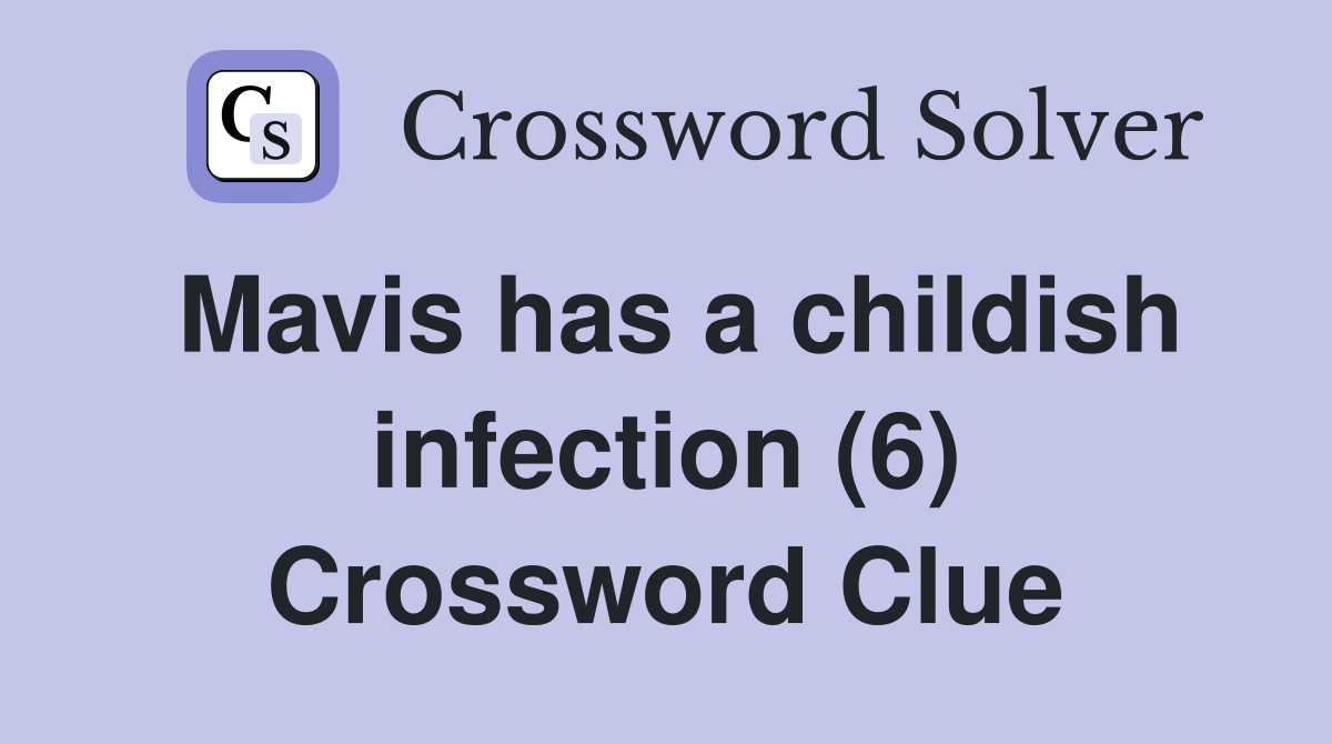 Mavis has a childish infection (6) Crossword Clue