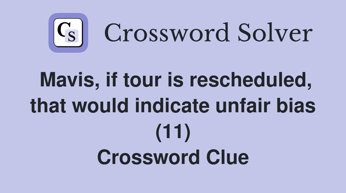 Mavis, if tour is rescheduled, that would indicate unfair bias (11) Crossword Clue