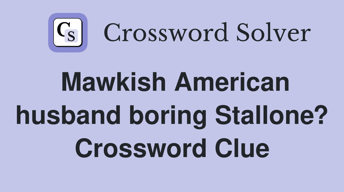 Mawkish American husband boring Stallone? Crossword Clue