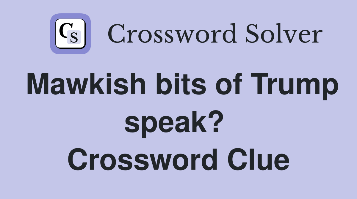 Mawkish bits of Trump speak?  Crossword Clue