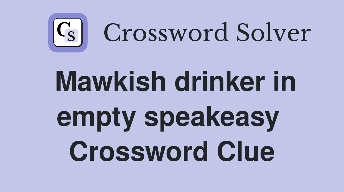 Mawkish drinker in empty speakeasy  Crossword Clue