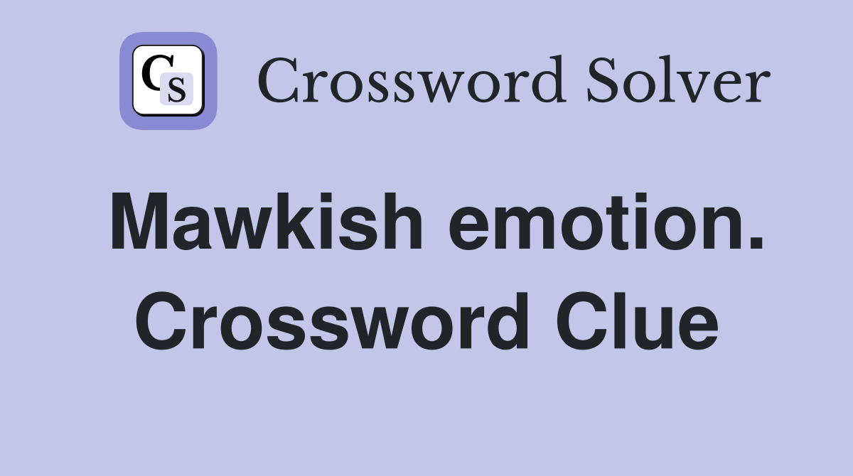 Mawkish emotion. Crossword Clue