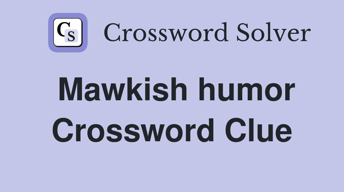 Mawkish humor Crossword Clue
