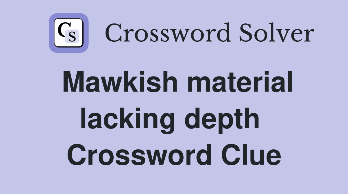 Mawkish material lacking depth  Crossword Clue