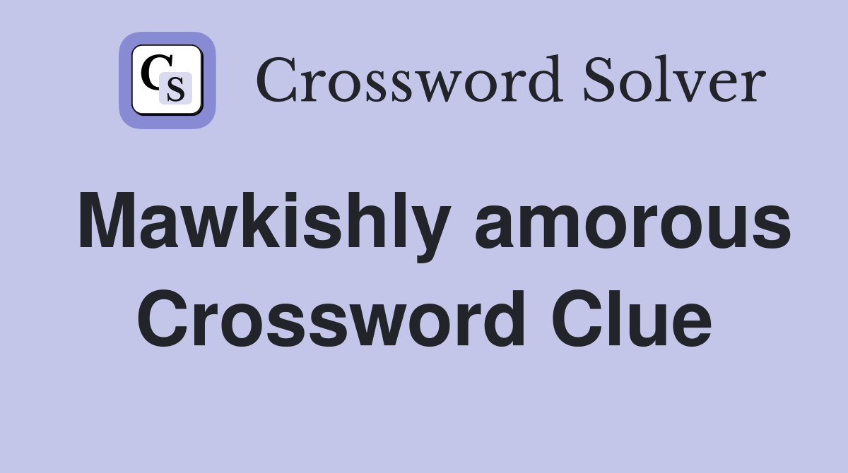 Mawkishly amorous Crossword Clue
