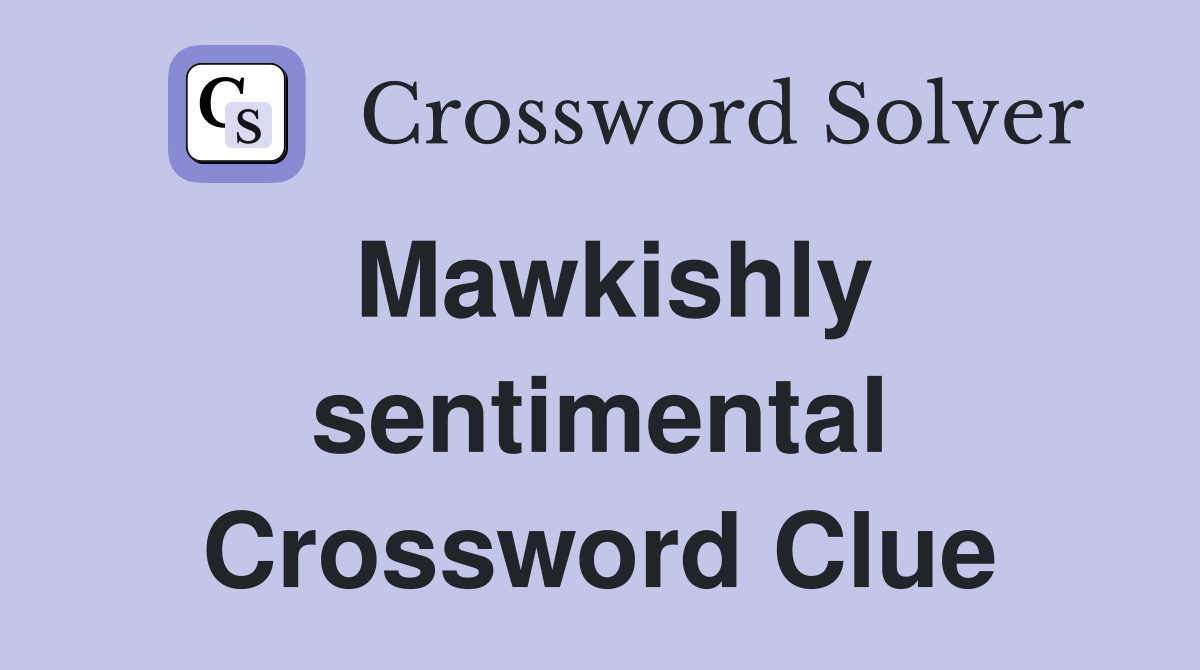 Mawkishly sentimental Crossword Clue