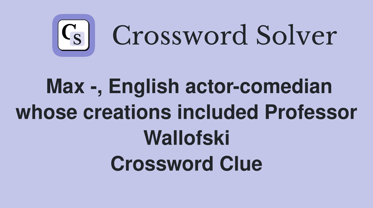 Max -, English actor-comedian whose creations included Professor Wallofski Crossword Clue