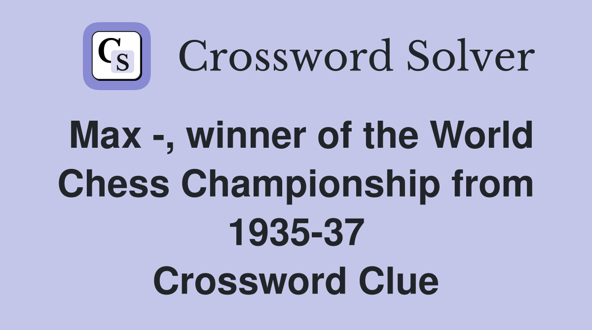 Max -, winner of the World Chess Championship from 1935-37 Crossword Clue