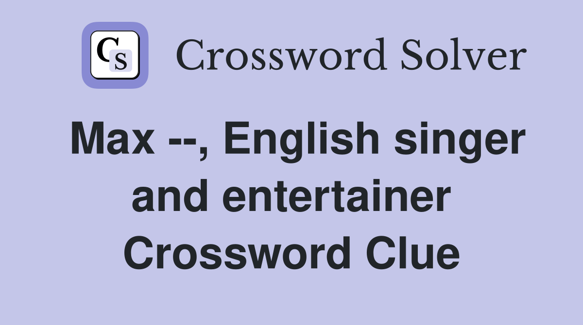 Max --, English singer and entertainer Crossword Clue