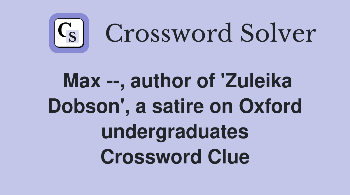 Max --, author of 'Zuleika Dobson', a satire on Oxford undergraduates Crossword Clue