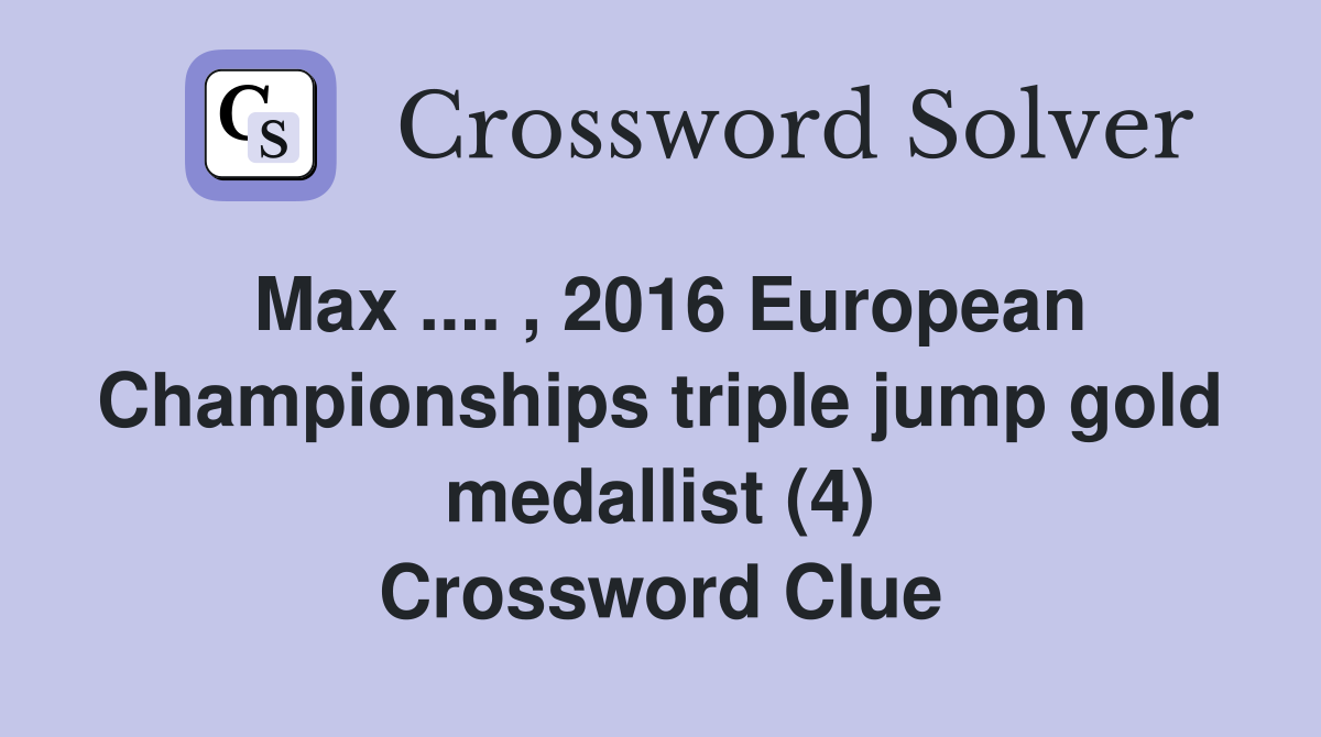 Max .... , 2016 European Championships triple jump gold medallist (4) Crossword Clue