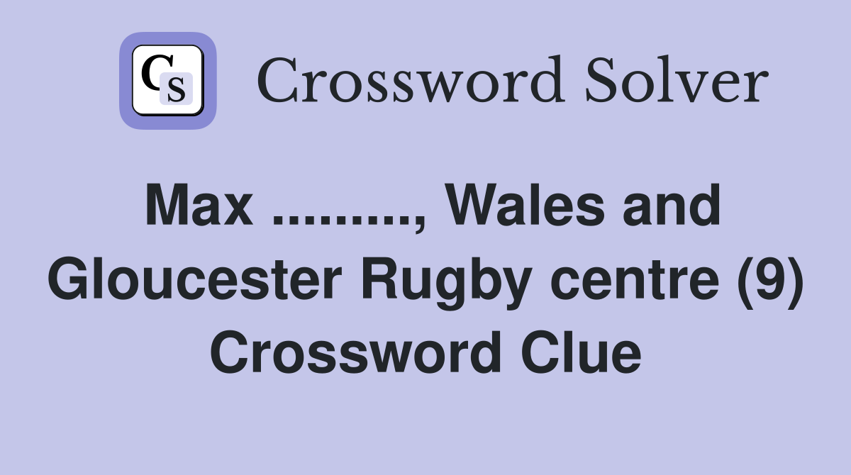 Max ........., Wales and Gloucester Rugby centre (9) Crossword Clue