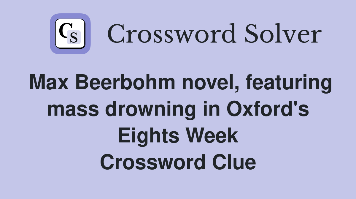 Max Beerbohm novel, featuring mass drowning in Oxford's Eights Week Crossword Clue