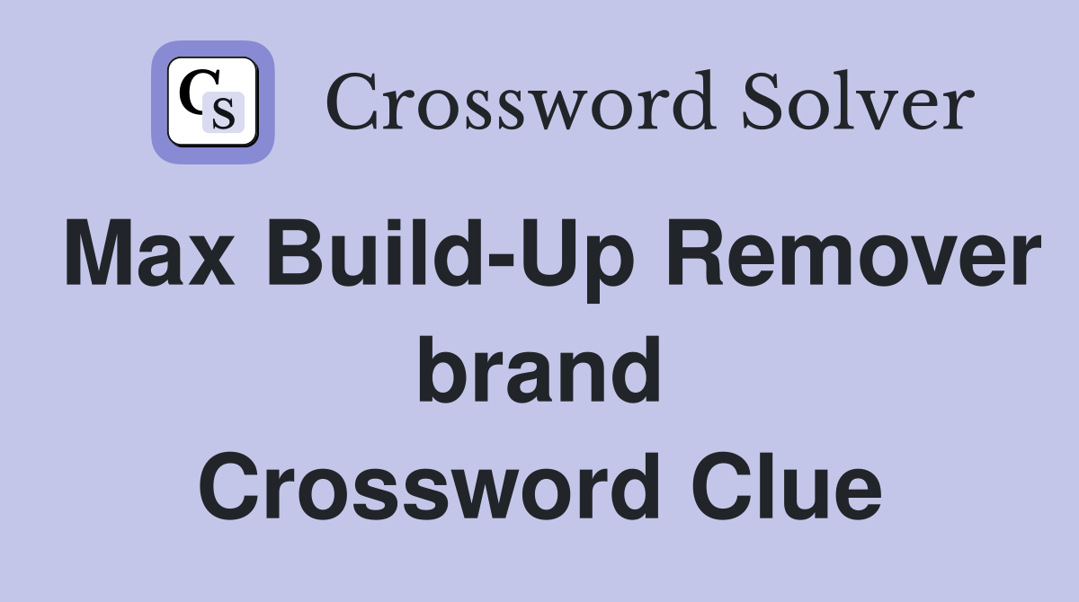 Max Build-Up Remover brand Crossword Clue