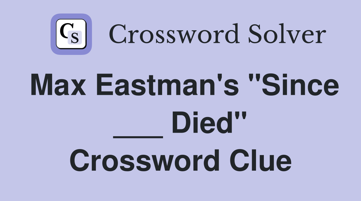 Max Eastman's "Since ___ Died" Crossword Clue