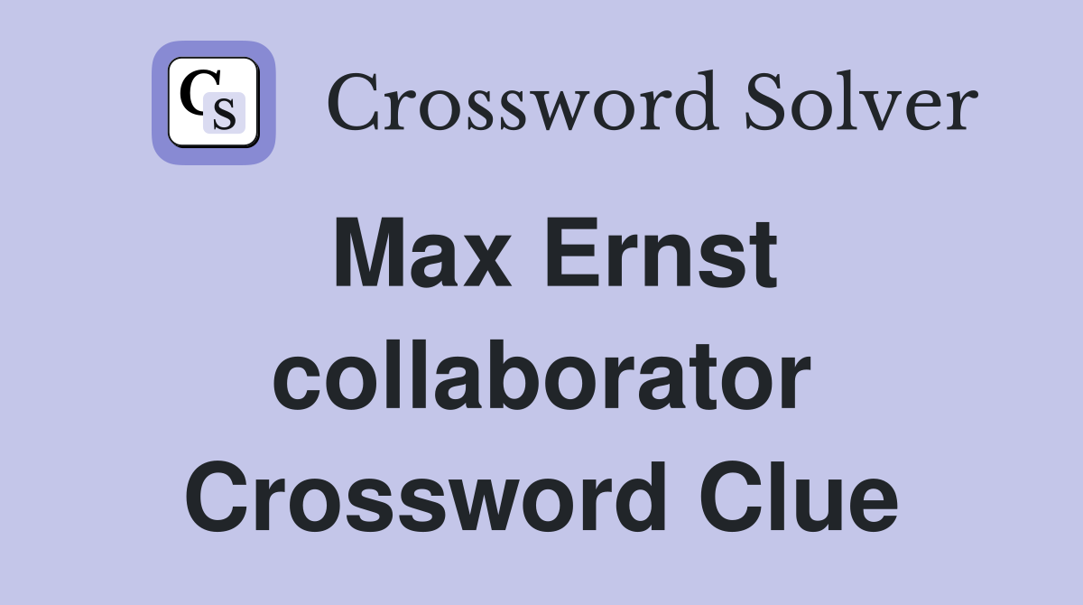 Max Ernst collaborator Crossword Clue
