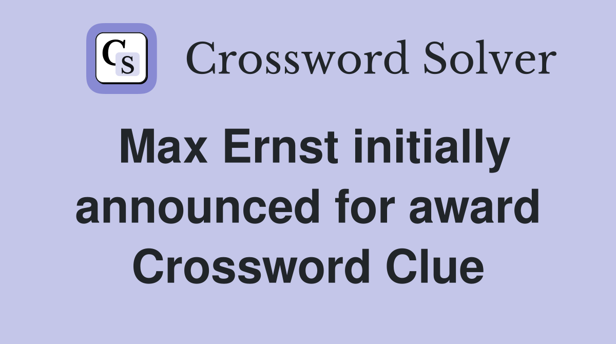 Max Ernst initially announced for award Crossword Clue