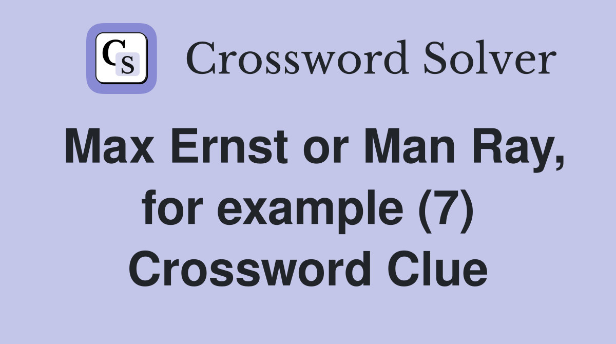 Max Ernst or Man Ray, for example (7) Crossword Clue