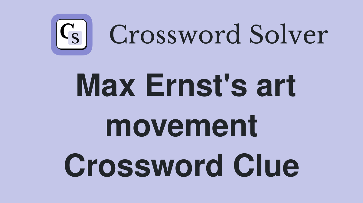 Max Ernst's art movement Crossword Clue